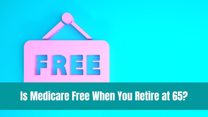 Medicare Free When You Retire or Turn 65
