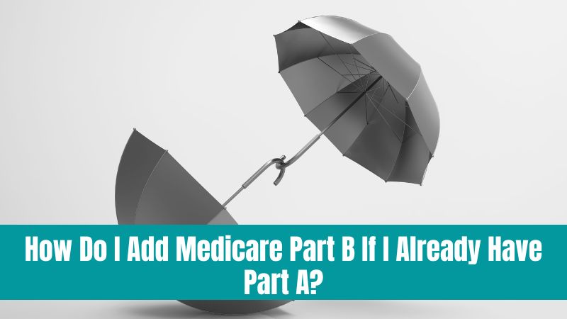How Do I Add Medicare Part B If I Already Have Part A