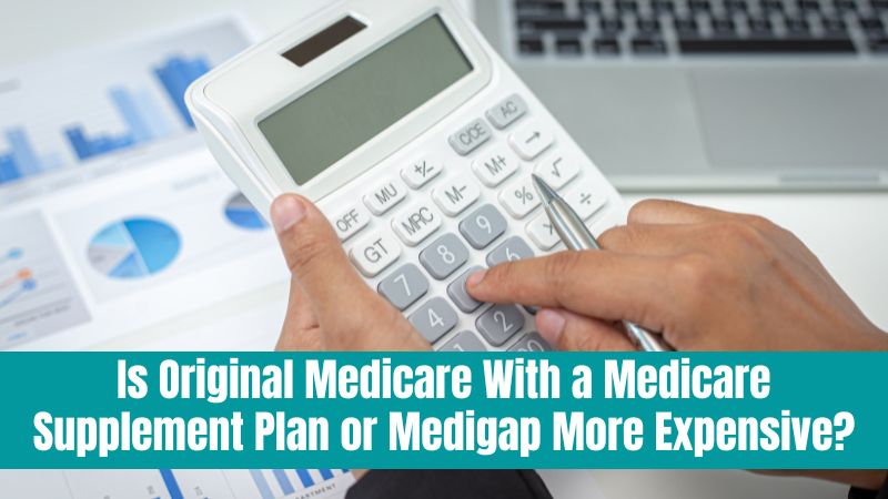 Original Medicare with a Medicare Supplement Plan or Medigap more expensive than a Medicare Advantage