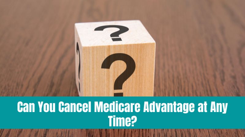 Cancel Medicare Advantage at Any Time