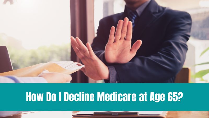 How Do I Decline Medicare at Age 65
