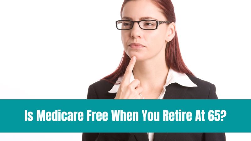 Is Medicare Free When You Retire At 65
