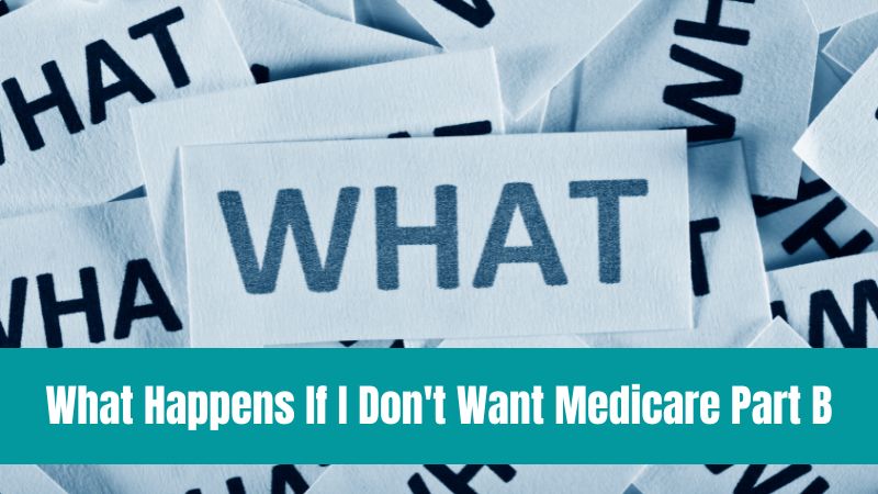 What Happens If I Don't Want Medicare Part B
