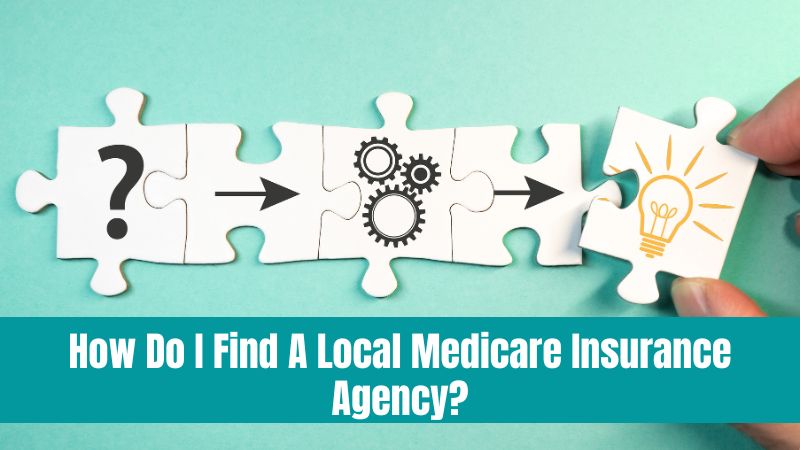 Navigating Medicare: How Do I Find A Local Medicare Insurance Agency?