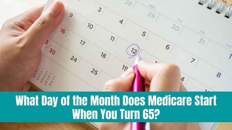 What Day of the Month Does Medicare Start When You Turn 65