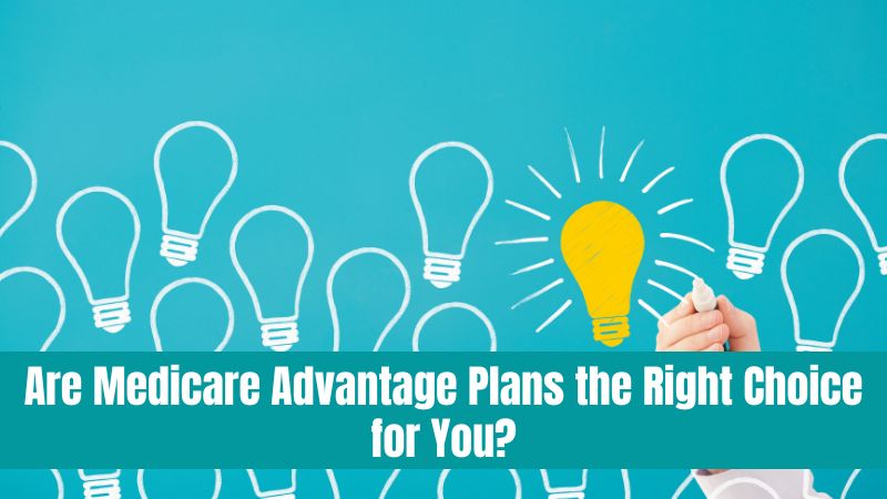 Are Medicare Advantage Plans the Right Choice for You